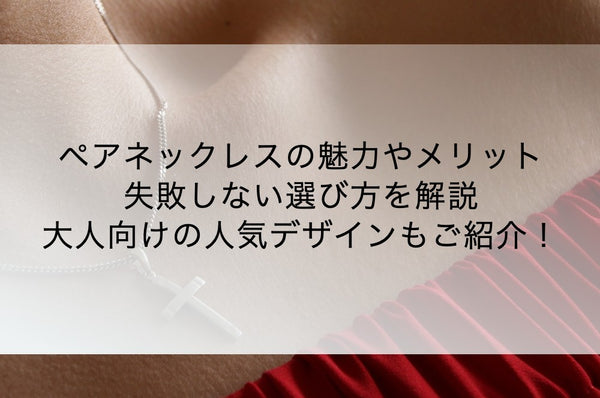 ペアネックレスの魅力やメリット、失敗しない選び方を解説！大人向けの人気デザインもご紹介！