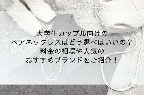 大学生カップル向けのペアネックレスはどう選べばいいの？料金の相場や人気のおすすめブランドをご紹介！