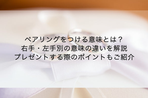 ペアリングをつける意味とは？右手・左手別の意味の違いを解説｜プレゼントする際のポイントもご紹介