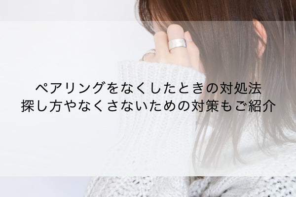 ペアリングをなくしたときの対処法｜探し方やなくさないための対策もご紹介