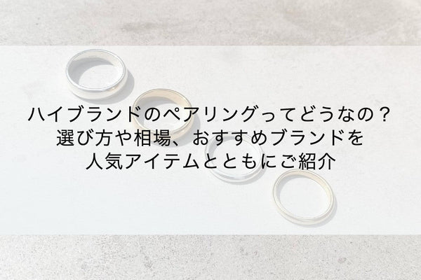 ハイブランドのペアリングってどうなの？選び方や相場、おすすめブランドを人気アイテムとともにご紹介